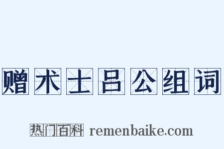 赠术士吕公组词是什么意思的图片